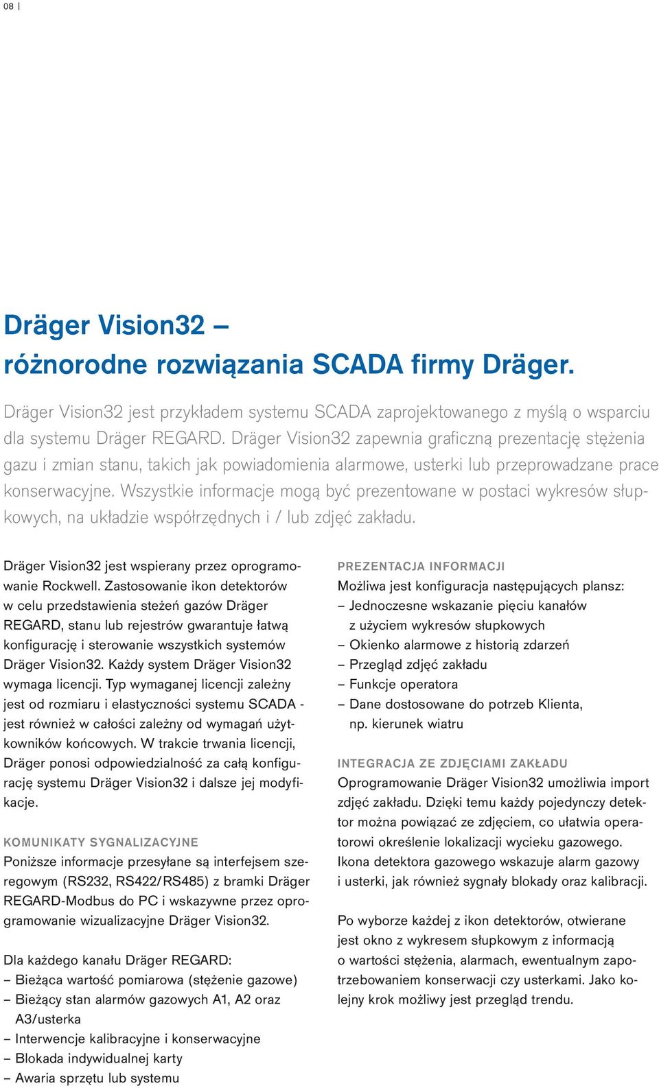 Wszystkie informacje mogą być prezentowane w postaci wykresów słupkowych, na układzie współrzędnych i / lub zdjęć zakładu. Dräger Vision32 jest wspierany przez oprogramowanie Rockwell.