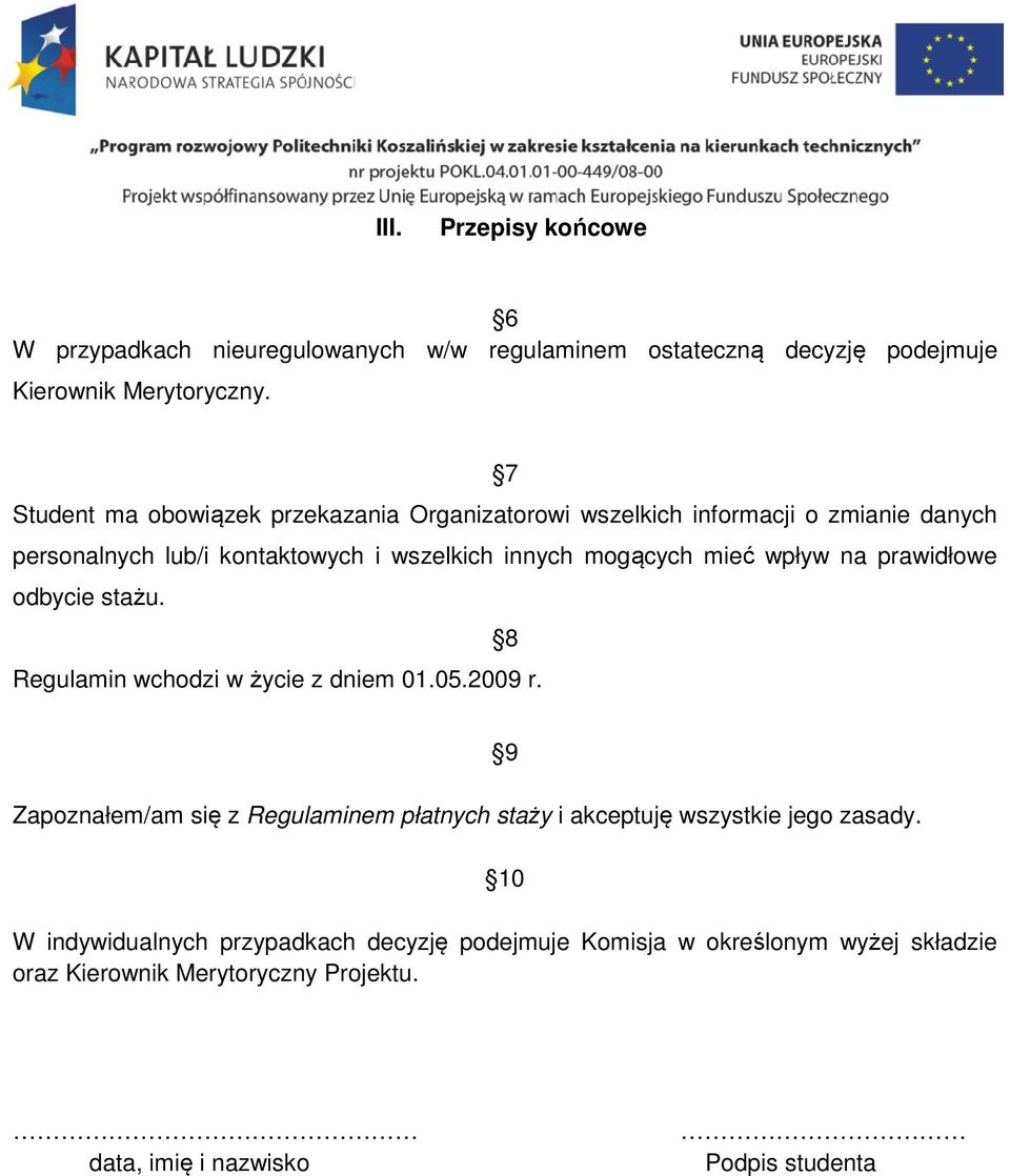 mieć wpływ na prawidłowe odbycie stażu. 8 Regulamin wchodzi w życie z dniem 01.05.2009 r.