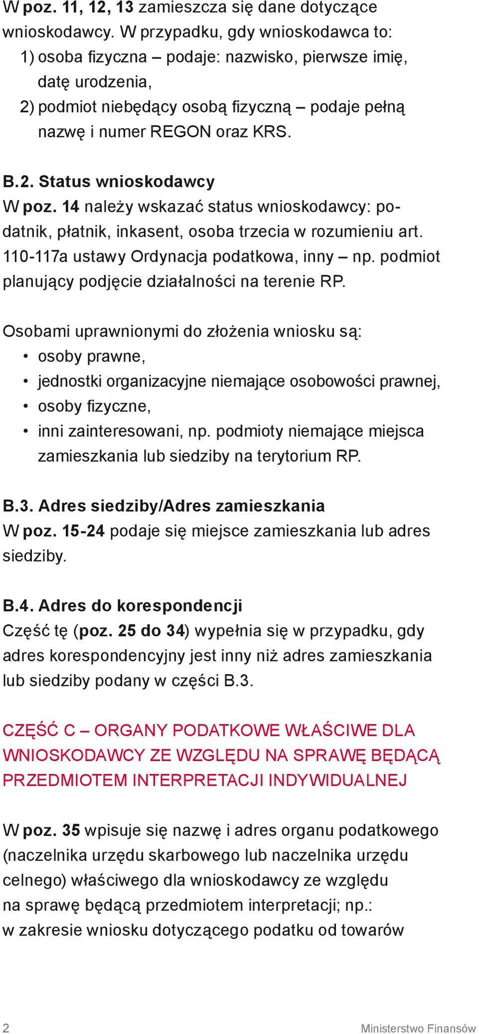 14 należy wskazać status wnioskodawcy: podatnik, płatnik, inkasent, osoba trzecia w rozumieniu art. 110-117a ustawy Ordynacja podatkowa, inny np. podmiot planujący podjęcie działalności na terenie RP.