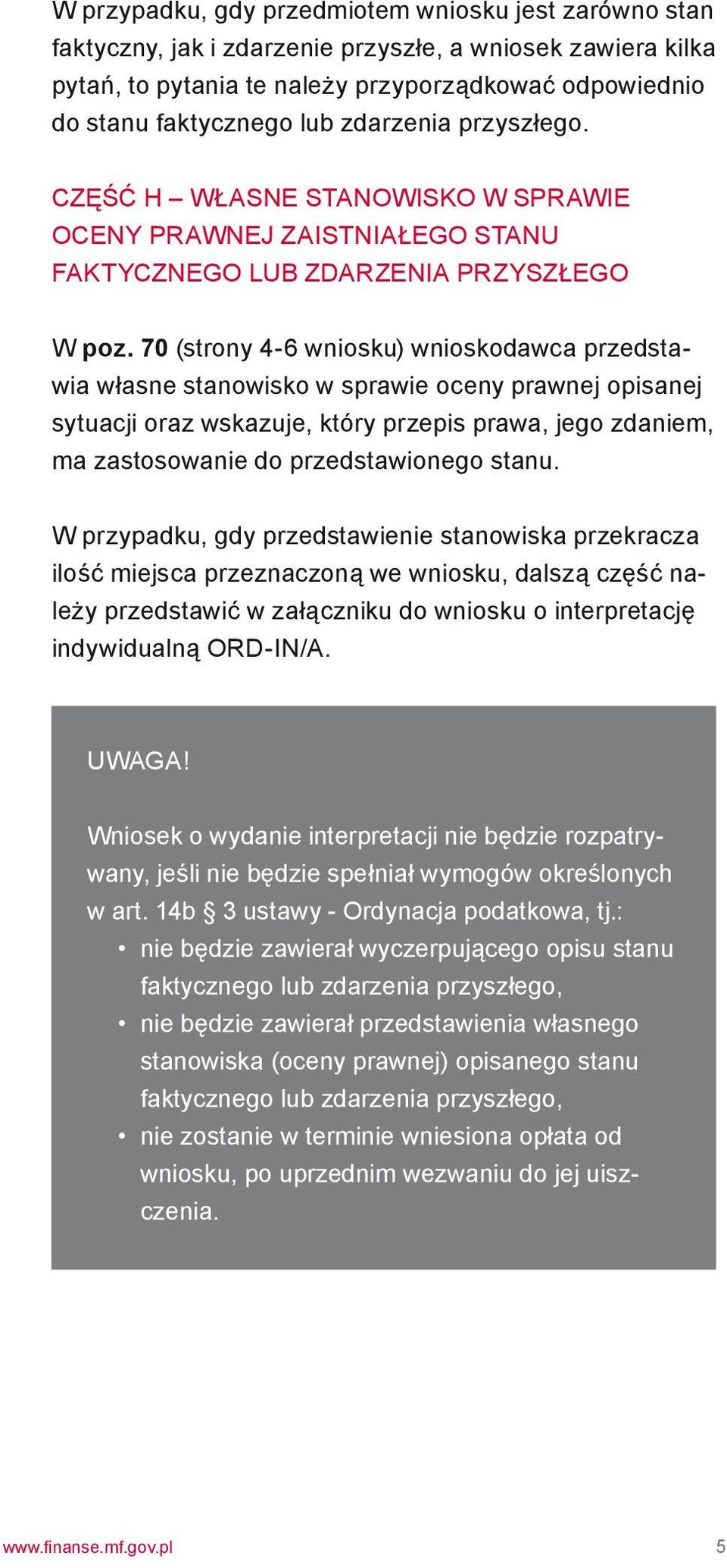 70 (strony 4-6 wniosku) wnioskodawca przedstawia własne stanowisko w sprawie oceny prawnej opisanej sytuacji oraz wskazuje, który przepis prawa, jego zdaniem, ma zastosowanie do przedstawionego stanu.