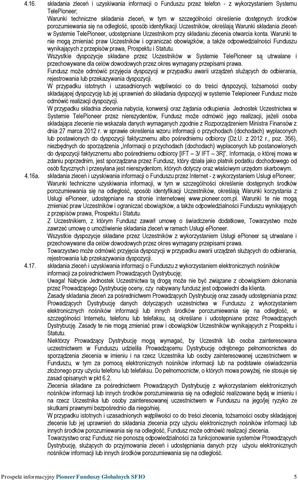 Warunki te nie mogą zmieniać praw Uczestników i ograniczać obowiązków, a także odpowiedzialności Funduszu wynikających z przepisów prawa, Prospektu i Statutu.