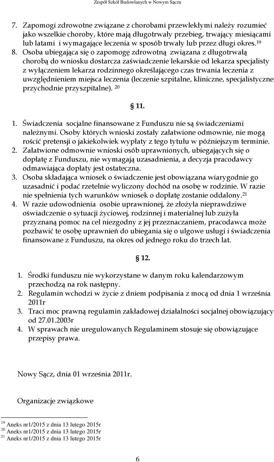 Osoba ubiegająca się o zapomogę zdrowotną związana z długotrwałą chorobą do wniosku dostarcza zaświadczenie lekarskie od lekarza specjalisty z wyłączeniem lekarza rodzinnego określającego czas