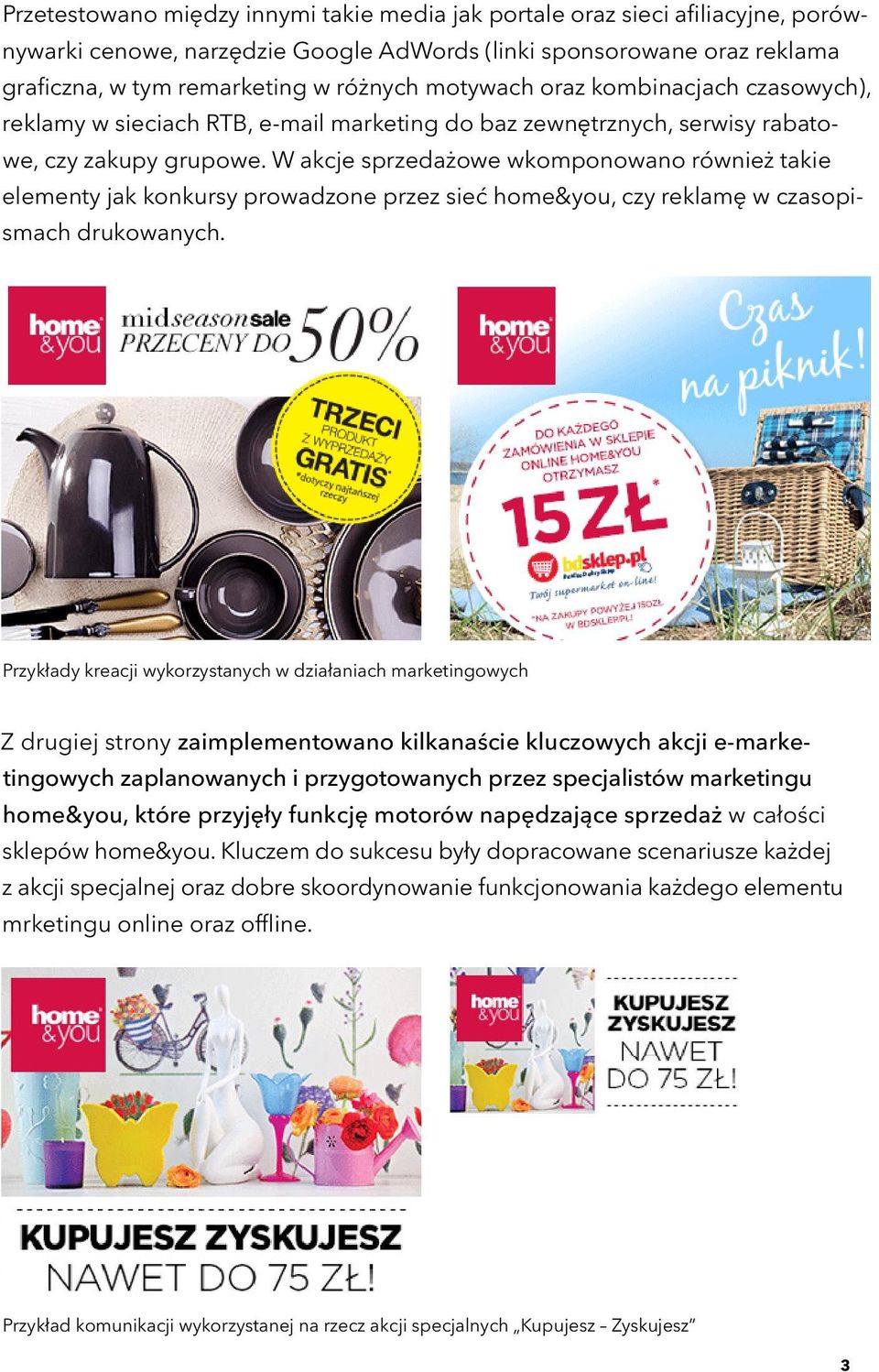 W akcje sprzedażowe wkomponowano również takie elementy jak konkursy prowadzone przez sieć home&you, czy reklamę w czasopismach drukowanych.