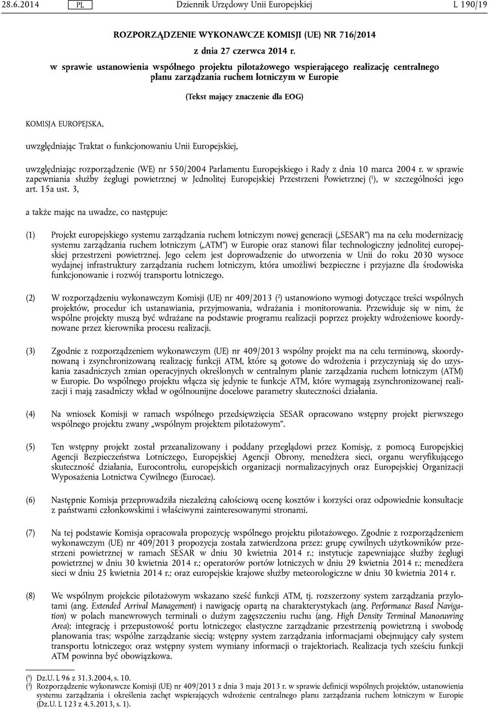 uwzględniając Traktat o funkcjonowaniu Unii Europejskiej, uwzględniając rozporządzenie (WE) nr 550/2004 Parlamentu Europejskiego i Rady z dnia 10 marca 2004 r.