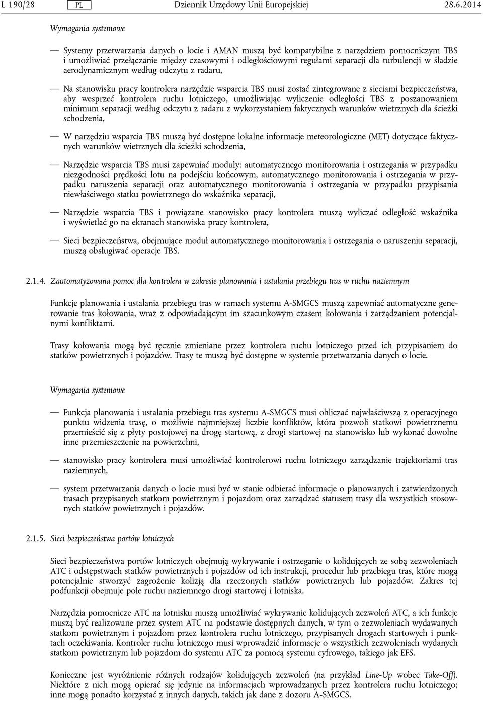 śladzie aerodynamicznym według odczytu z radaru, Na stanowisku pracy kontrolera narzędzie wsparcia TBS musi zostać zintegrowane z sieciami bezpieczeństwa, aby wesprzeć kontrolera ruchu lotniczego,