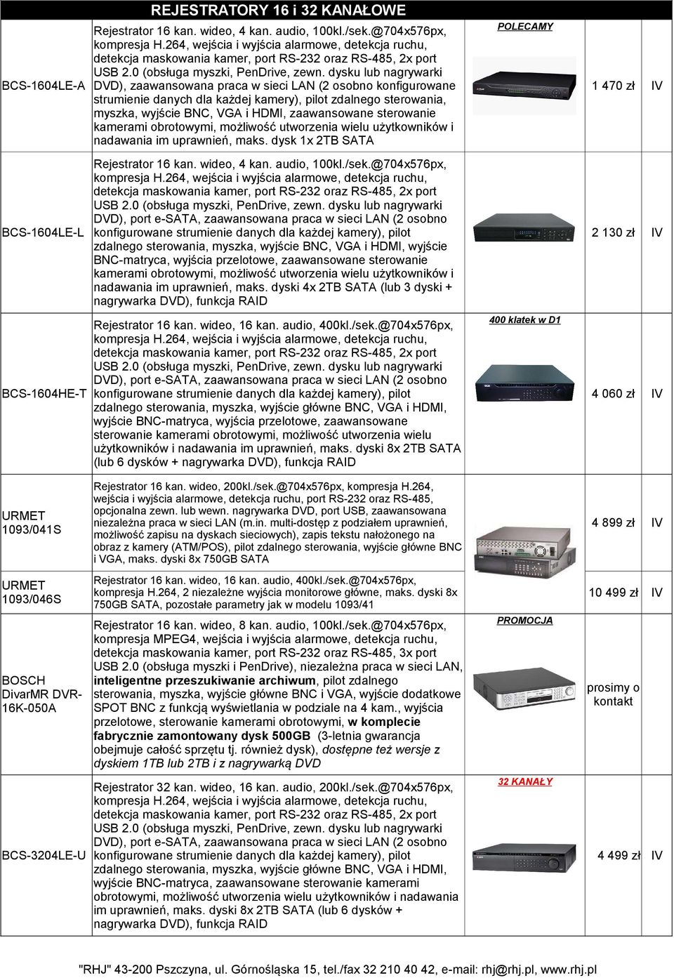 zaawansowane sterowanie kamerami obrotowymi, możliwość utworzenia wielu użytkowników i nadawania im uprawnień, maks. dysk 1x 2TB SATA POLECAMY 1 470 zł 2 130 zł 4 060 zł 1093/041S Rejestrator 16 kan.