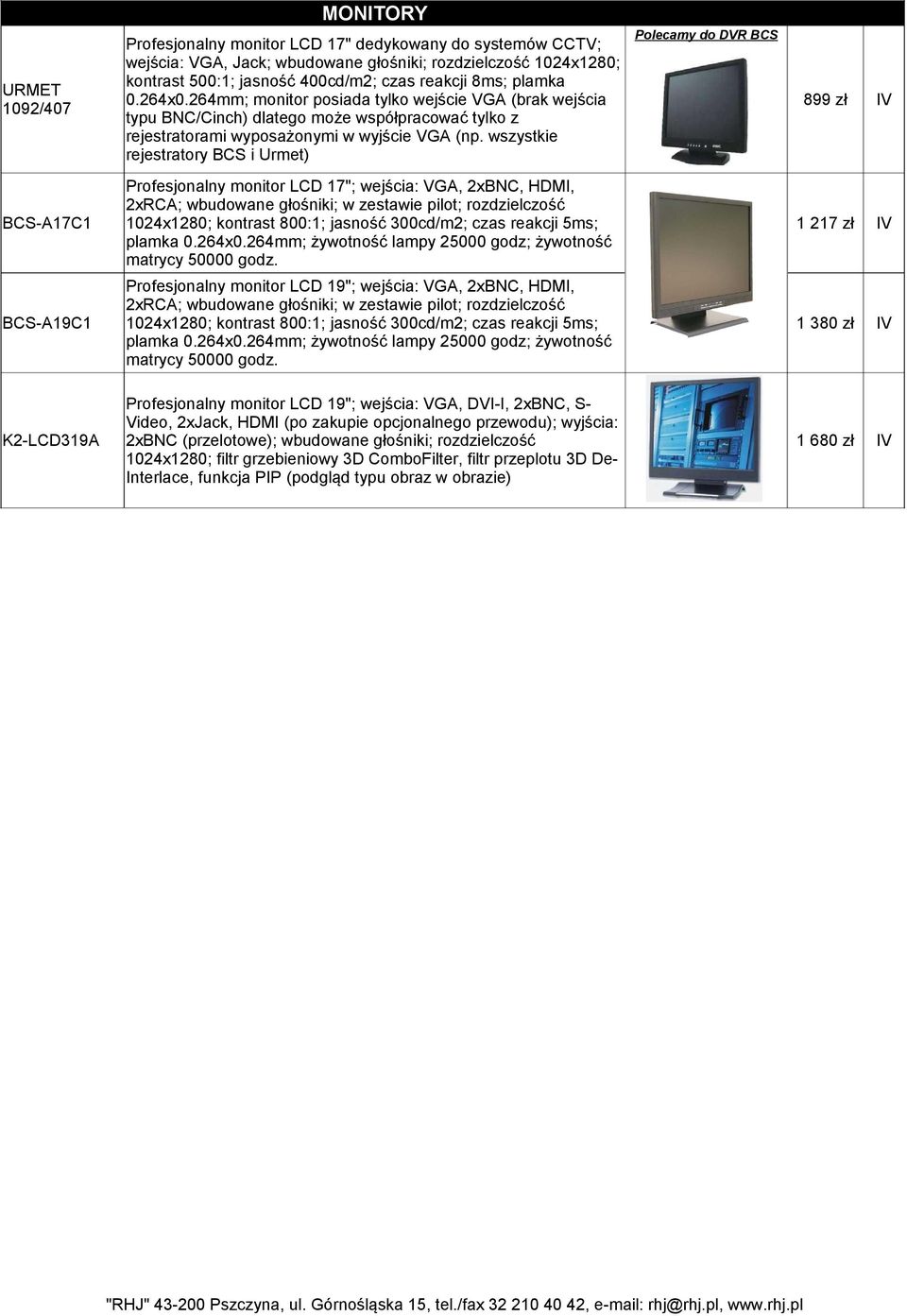 wszystkie rejestratory BCS i Urmet) Polecamy do DVR BCS 899 zł BCS-A17C1 Profesjonalny monitor LCD 17"; wejścia: VGA, 2xBNC, HDMI, 2xRCA; wbudowane głośniki; w zestawie pilot; rozdzielczość