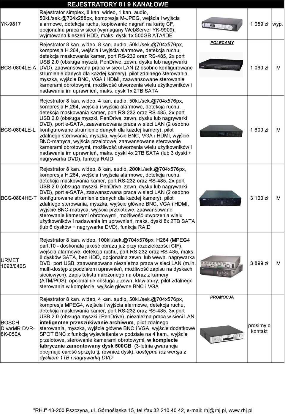 dysk 1x 500GB ATA/IDE Rejestrator 8 kan. wideo, 8 kan. audio, 50kl./sek.@704x576px, detekcja maskowania kamer, port RS-232 oraz RS-485, 2x port USB 2.0 (obsługa myszki, PenDrive, zewn.