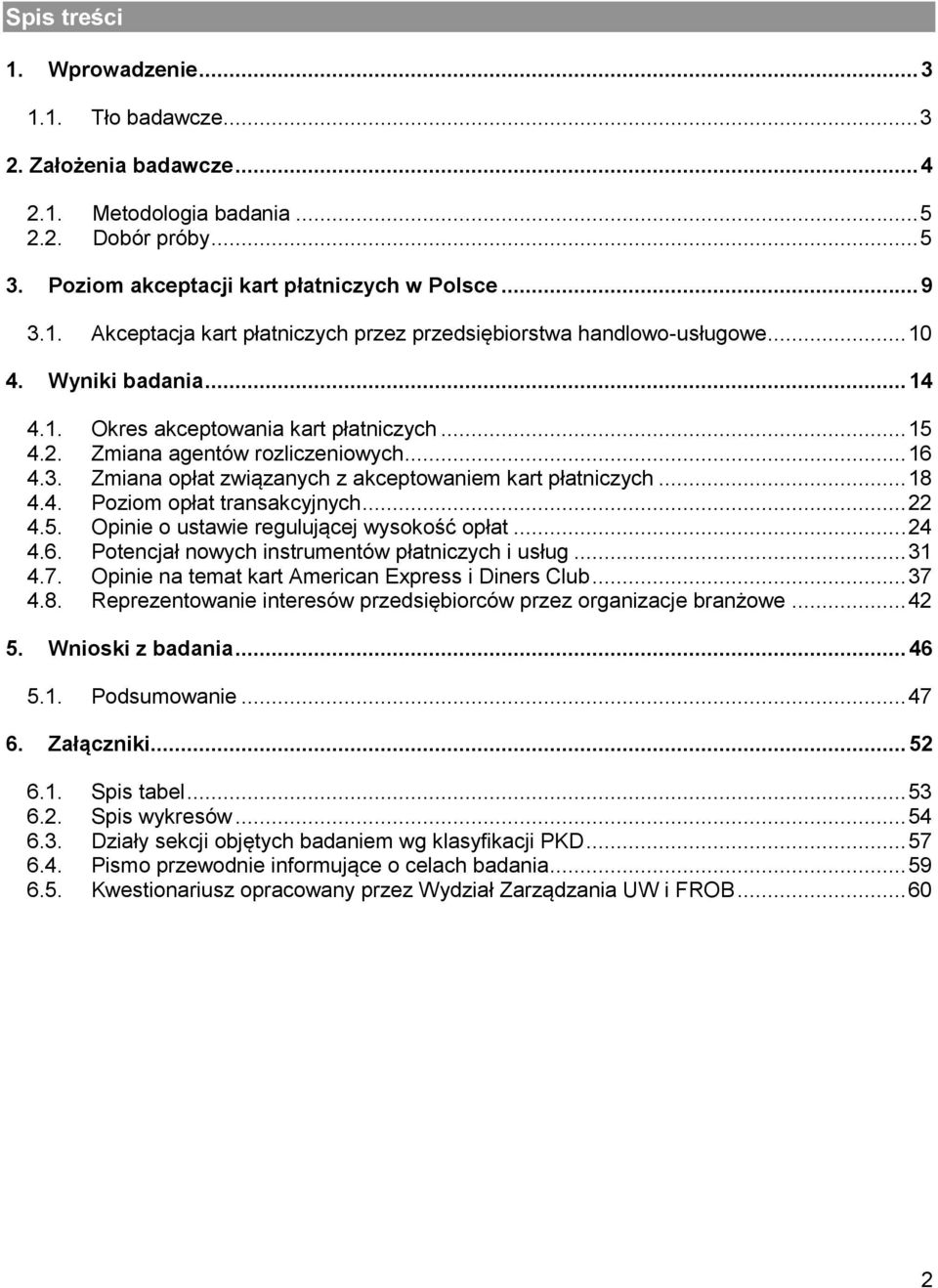 .. 22 4.5. Opinie o ustawie regulującej wysokość opłat... 24 4.6. Potencjał nowych instrumentów płatniczych i usług... 31 4.7. Opinie na temat kart American Express i Diners Club... 37 4.8.