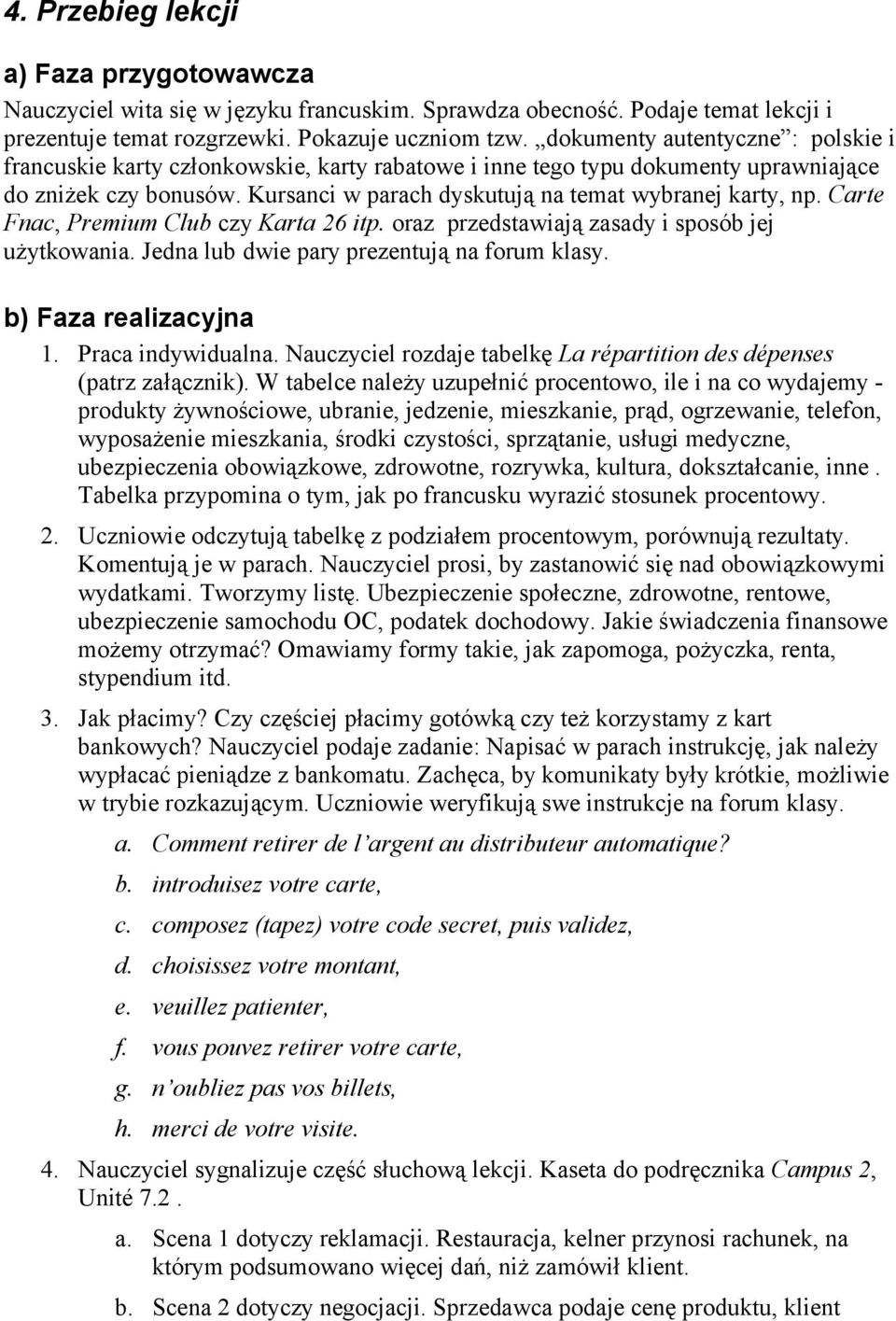 Carte Fnac, Premium Club czy Karta 26 itp. oraz przedstawiają zasady i sposób jej użytkowania. Jedna lub dwie pary prezentują na forum klasy. b) Faza realizacyjna 1. Praca indywidualna.