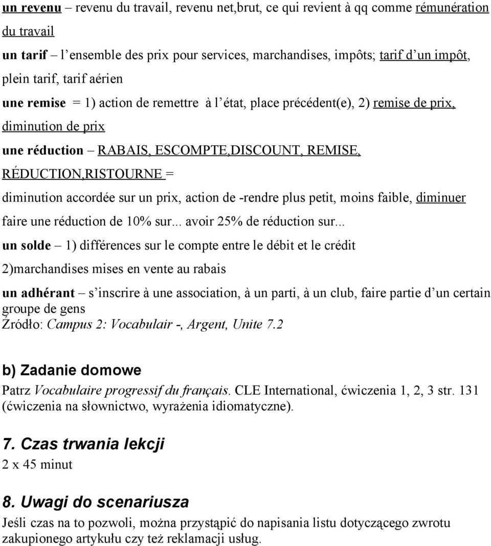 accordée sur un prix, action de -rendre plus petit, moins faible, diminuer faire une réduction de 10% sur... avoir 25% de réduction sur.