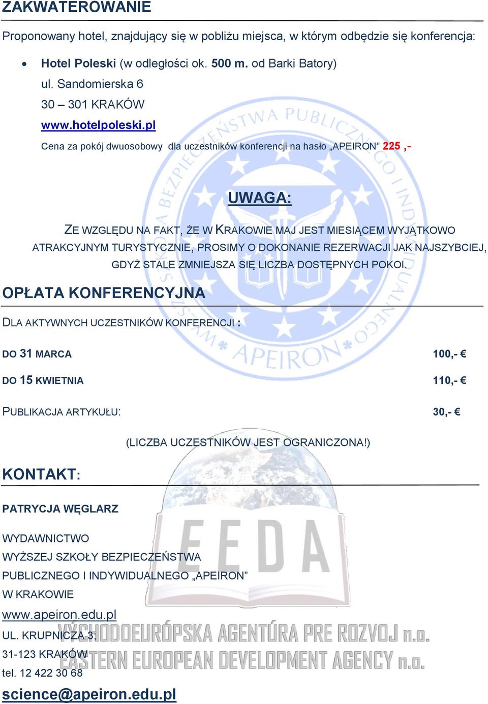 pl Cena za pokój dwuosobowy dla uczestników konferencji na hasło APEIRON 225,- UWAGA: ZE WZGLĘDU NA FAKT, ŻE W KRAKOWIE MAJ JEST MIESIĄCEM WYJĄTKOWO ATRAKCYJNYM TURYSTYCZNIE, PROSIMY O DOKONANIE