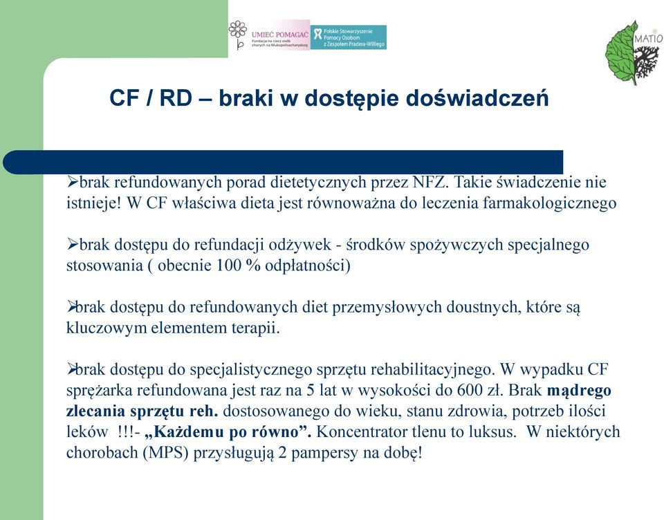 dostępu do refundowanych diet przemysłowych doustnych, które są kluczowym elementem terapii. brak dostępu do specjalistycznego sprzętu rehabilitacyjnego.