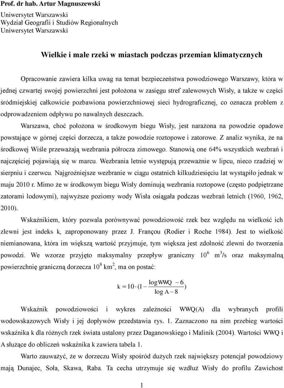 na temat bezpieczeństwa powodziowego Warszawy, która w jednej czwartej swojej powierzchni jest położona w zasięgu stref zalewowych Wisły, a także w części śródmiejskiej całkowicie pozbawiona