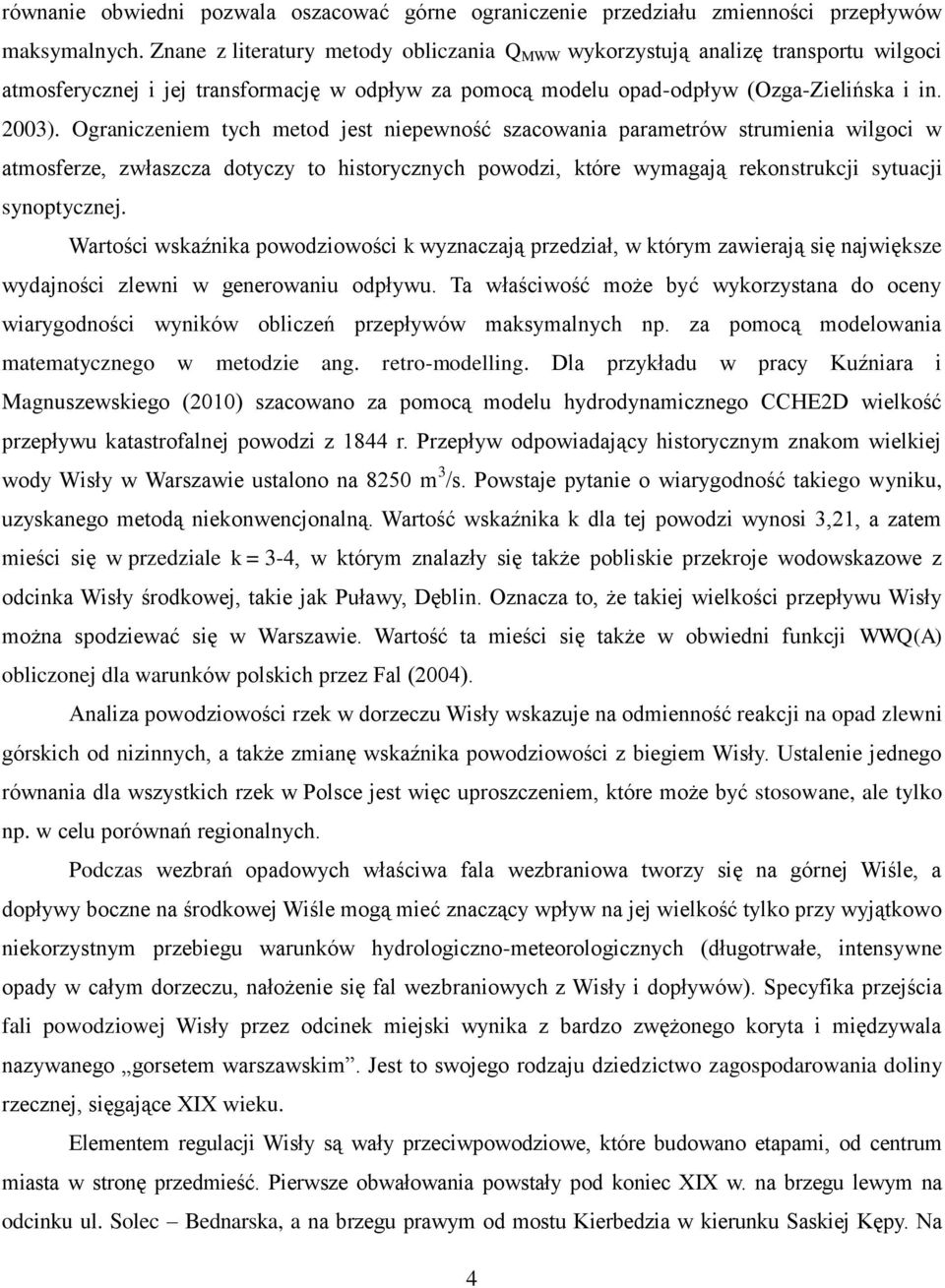 Ograniczeniem tych metod jest niepewność szacowania parametrów strumienia wilgoci w atmosferze, zwłaszcza dotyczy to historycznych powodzi, które wymagają rekonstrukcji sytuacji synoptycznej.