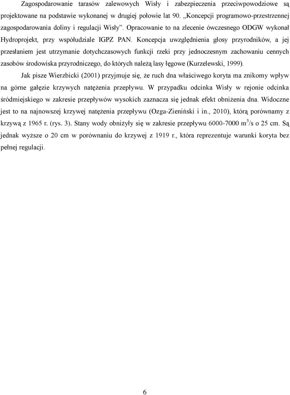 Koncepcja uwzględnienia głosy przyrodników, a jej przesłaniem jest utrzymanie dotychczasowych funkcji rzeki przy jednoczesnym zachowaniu cennych zasobów środowiska przyrodniczego, do których należą