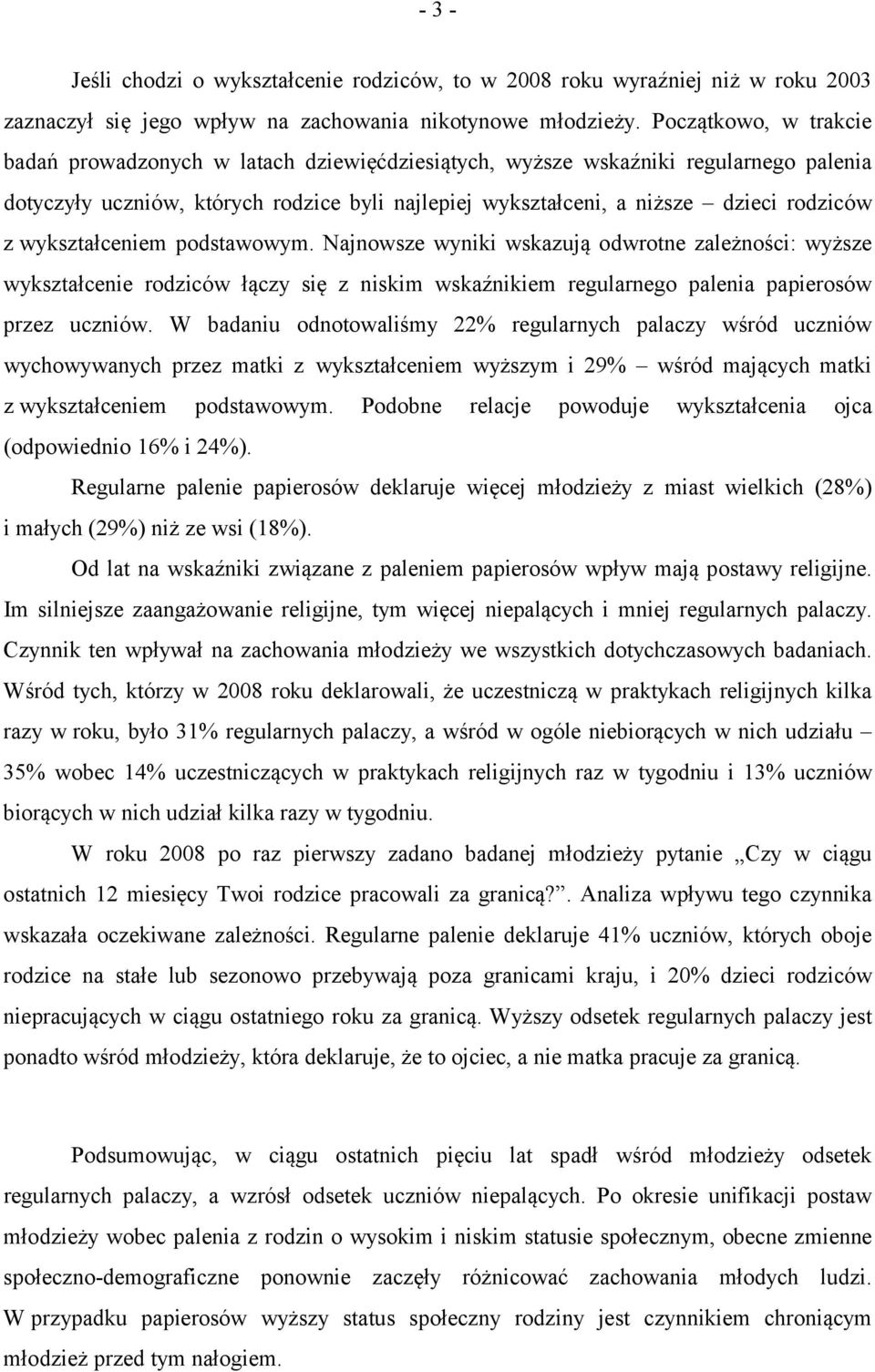 wykształceniem podstawowym. Najnowsze wyniki wskazują odwrotne zależności: wyższe wykształcenie rodziców łączy się z niskim wskaźnikiem regularnego palenia papierosów przez uczniów.