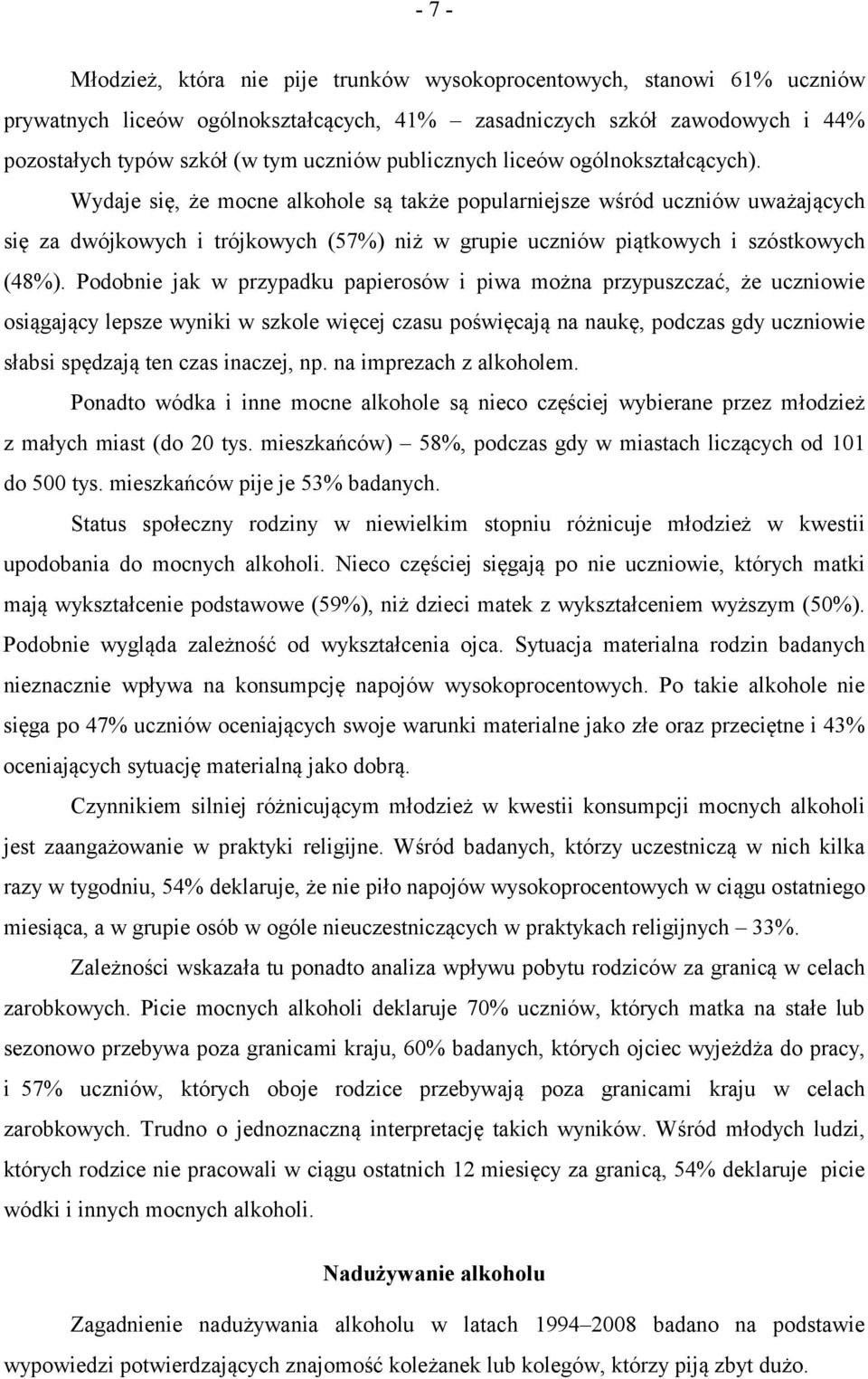 Wydaje się, że mocne alkohole są także popularniejsze wśród uczniów uważających się za dwójkowych i trójkowych (57%) niż w grupie uczniów piątkowych i szóstkowych (48%).