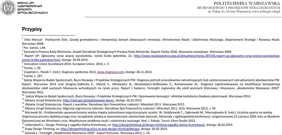 4 Raport UP: Zgłaszamy coraz więcej wynalazków, rośnie liczba patentów. Za: http://www.naukawpolsce.pap.pl/aktualnosci/news,397103,raport-up-zglaszamy-coraz-wiecej-wynalazkowrosnie-liczba-patentow.