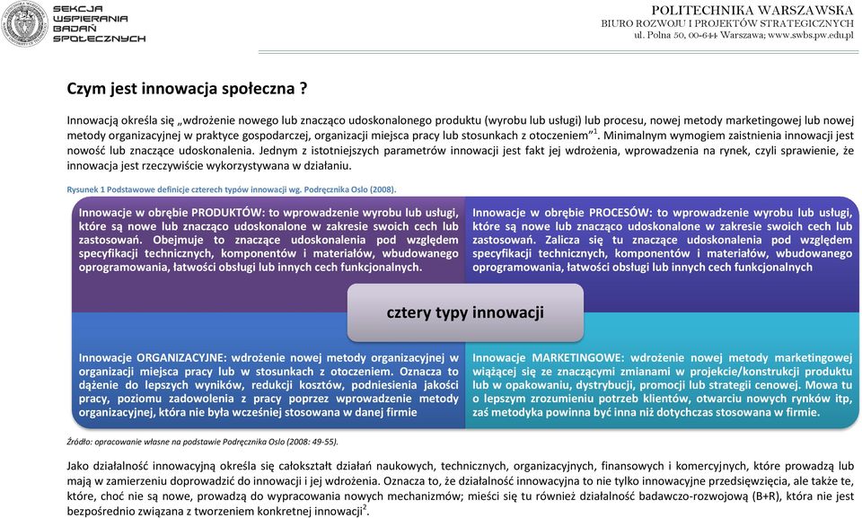 organizacji miejsca pracy lub stosunkach z otoczeniem 1. Minimalnym wymogiem zaistnienia innowacji jest nowość lub znaczące udoskonalenia.