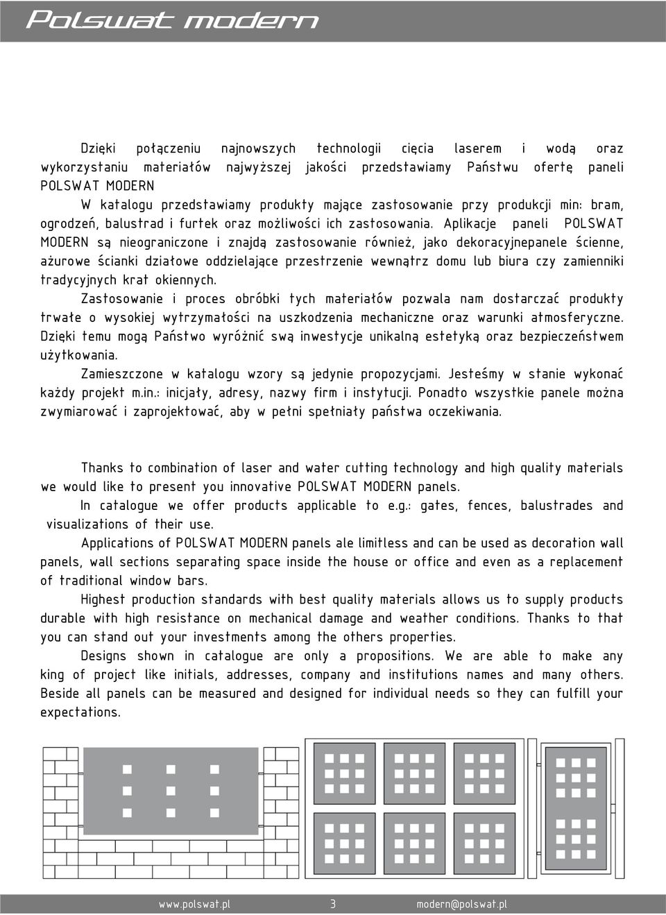 Aplikacje paneli POLSWAT MODERN są nieograniczone i znajdą zastosowanie również, jako dekoracyjnepanele ścienne, ażurowe ścianki działowe oddzielające przestrzenie wewnątrz domu lub biura czy