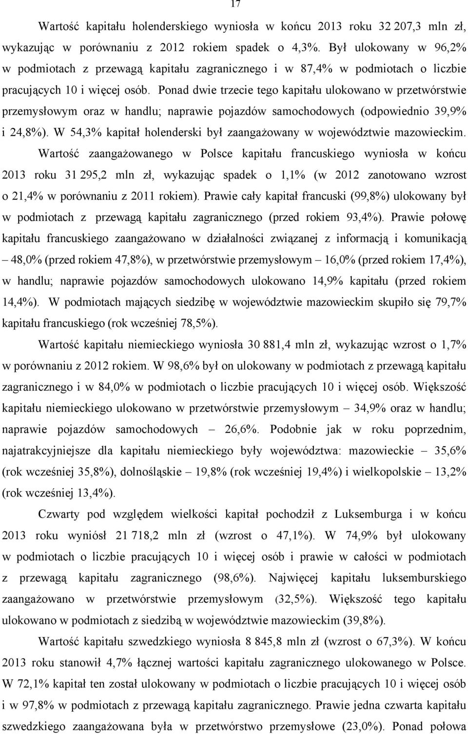 Ponad dwie trzecie tego kapitału ulokowano w przetwórstwie przemysłowym oraz w handlu; naprawie pojazdów samochodowych (odpowiednio 39,9% i 24,8%).