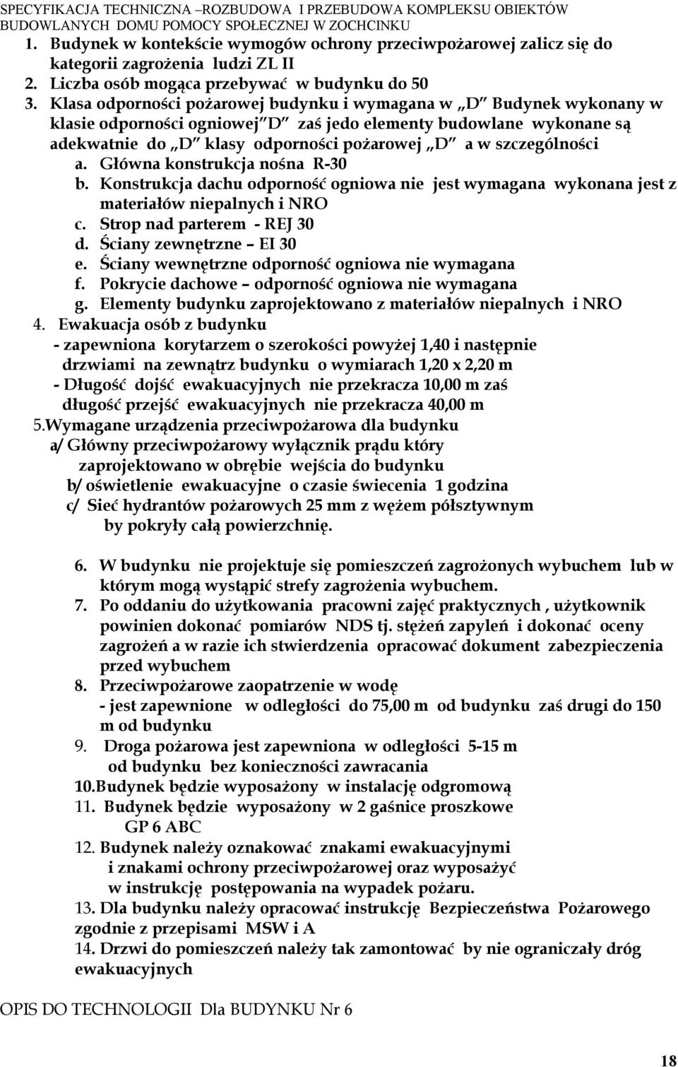 szczególności a. Główna konstrukcja nośna R-30 b. Konstrukcja dachu odporność ogniowa nie jest wymagana wykonana jest z materiałów niepalnych i NRO c. Strop nad parterem - REJ 30 d.