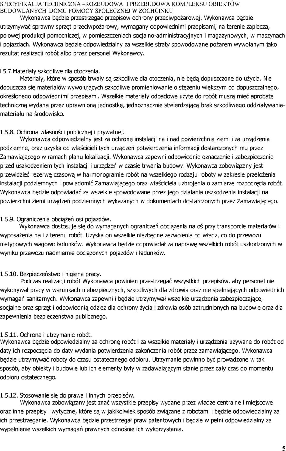 magazynowych, w maszynach i pojazdach. Wykonawca będzie odpowiedzialny za wszelkie straty spowodowane pożarem wywołanym jako rezultat realizacji robót albo przez personel Wykonawcy. L5.7.