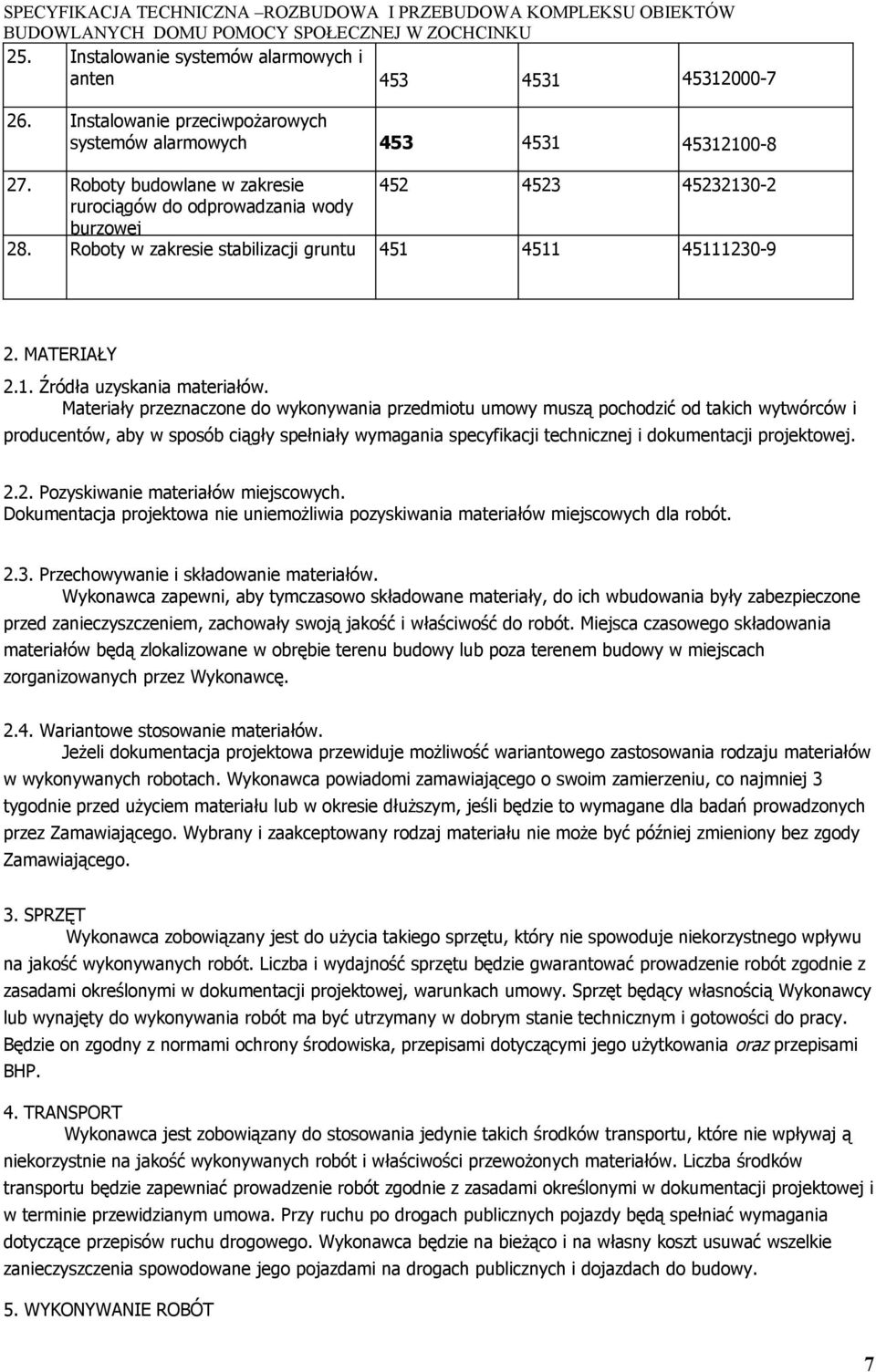 Materiały przeznaczone do wykonywania przedmiotu umowy muszą pochodzić od takich wytwórców i producentów, aby w sposób ciągły spełniały wymagania specyfikacji technicznej i dokumentacji projektowej.