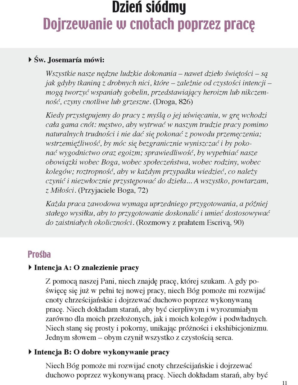 (Droga, 826) Kiedy przystępujemy do pracy z myślą o jej uświęcaniu, w grę wchodzi cała gama cnót: męstwo, aby wytrwać w naszym trudzie pracy pomimo naturalnych trudności i nie dać się pokonać z