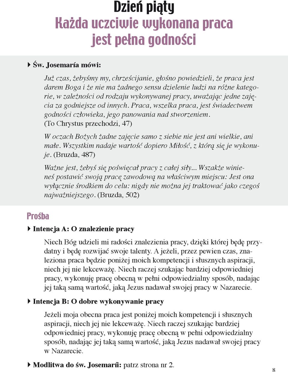 (To Chrystus przechodzi, 47) W oczach Bożych żadne zajęcie samo z siebie nie jest ani wielkie, ani małe. Wszystkim nadaje wartość dopiero Miłość, z którą się je wykonuje.