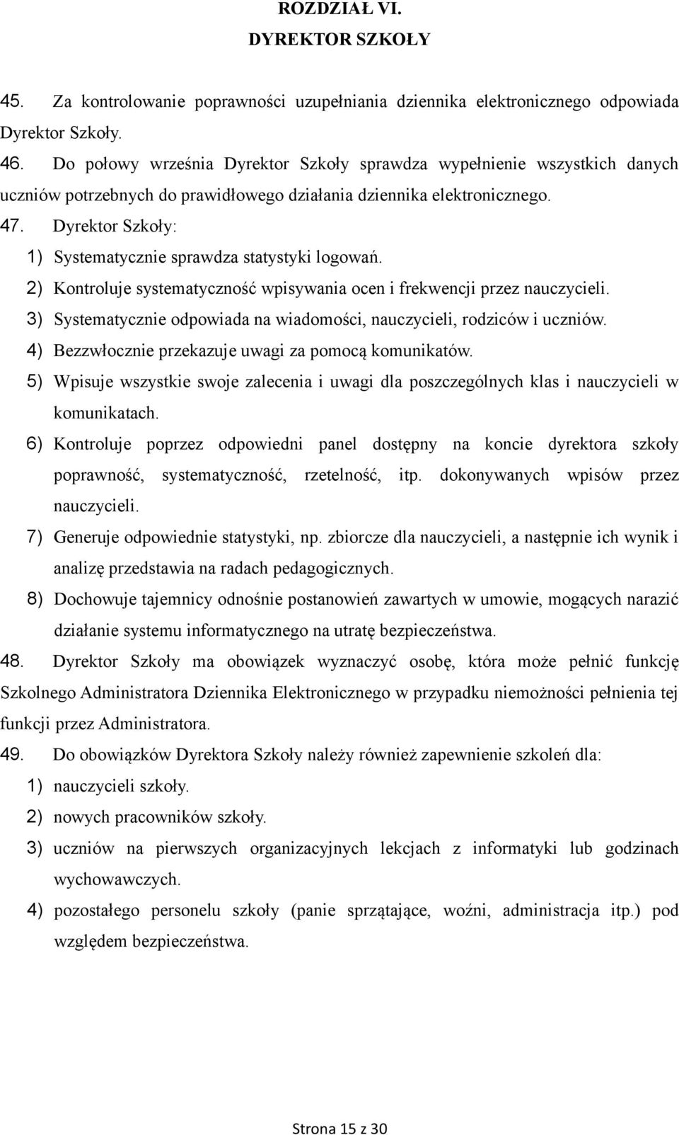 Dyrektor Szkoły: 1) Systematycznie sprawdza statystyki logowań. 2) Kontroluje systematyczność wpisywania ocen i frekwencji przez nauczycieli.