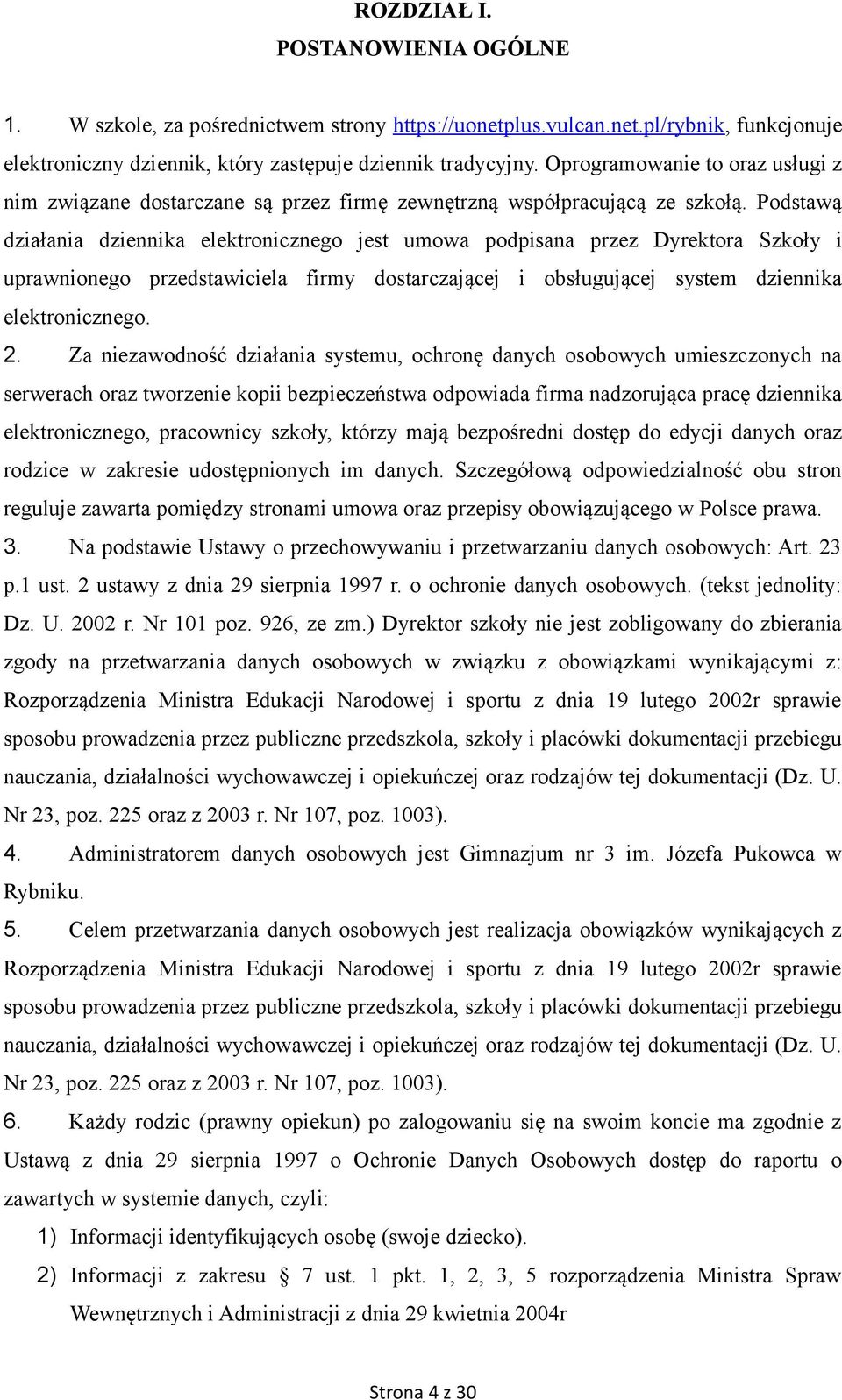 Podstawą działania dziennika elektronicznego jest umowa podpisana przez Dyrektora Szkoły i uprawnionego przedstawiciela firmy dostarczającej i obsługującej system dziennika elektronicznego. 2.