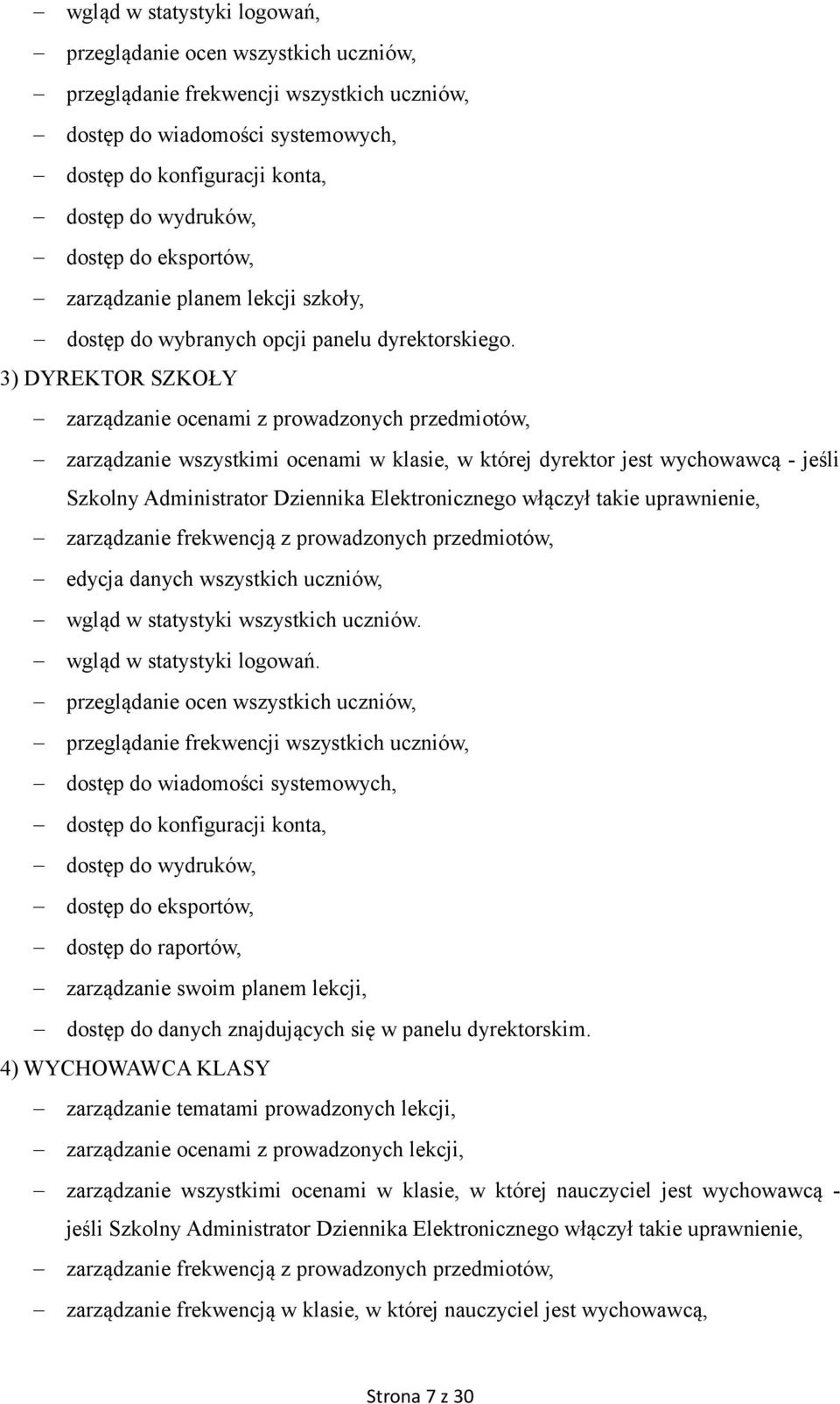 3) DYREKTOR SZKOŁY zarządzanie ocenami z prowadzonych przedmiotów, zarządzanie wszystkimi ocenami w klasie, w której dyrektor jest wychowawcą - jeśli Szkolny Administrator Dziennika Elektronicznego