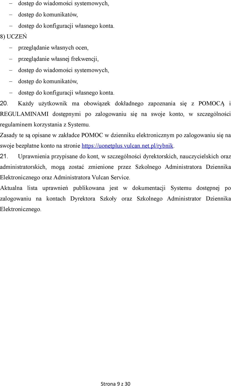 Każdy użytkownik ma obowiązek dokładnego zapoznania się z POMOCĄ i REGULAMINAMI dostępnymi po zalogowaniu się na swoje konto, w szczególności regulaminem korzystania z Systemu.