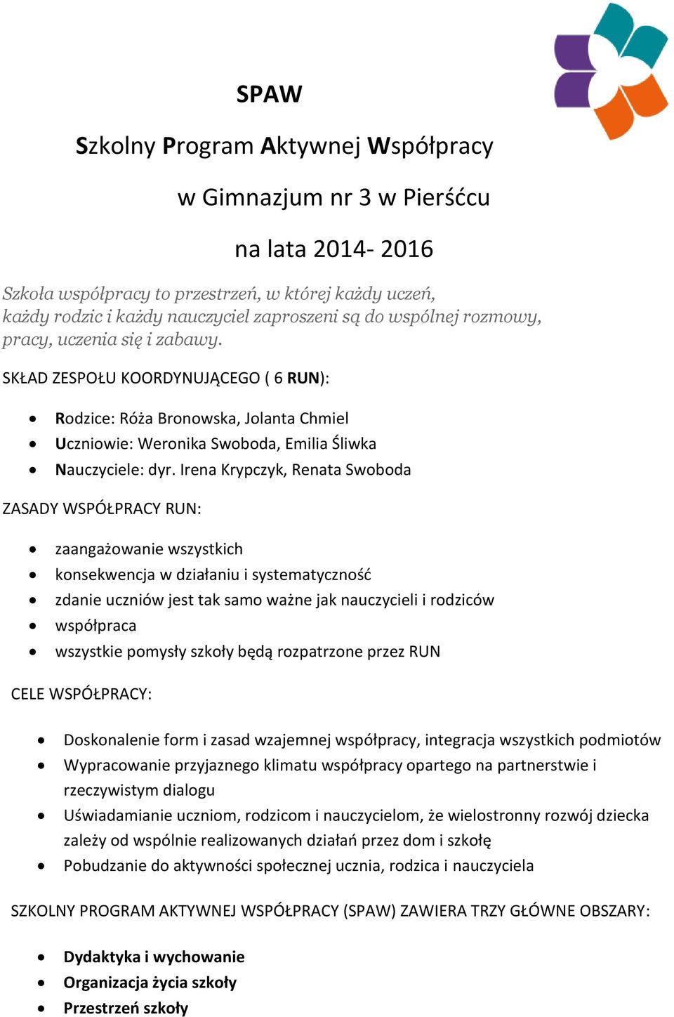 Irena Krypczyk, Renata Swoboda ZASADY WSPÓŁPRACY RUN: zaangażowanie wszystkich konsekwencja w działaniu i systematycznośd zdanie uczniów jest tak samo ważne jak nauczycieli i rodziców współpraca