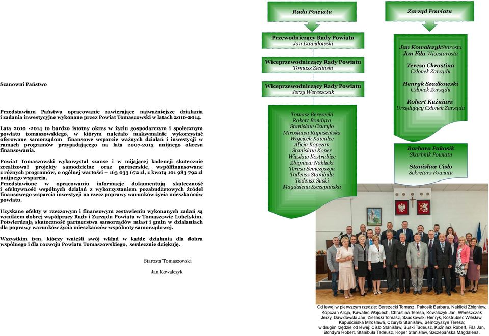 Lata 2010-2014 to bardzo istotny okres w życiu gospodarczym i społecznym powiatu tomaszowskiego, w którym należało maksymalnie wykorzystać oferowane samorządom finansowe wsparcie ważnych działań i