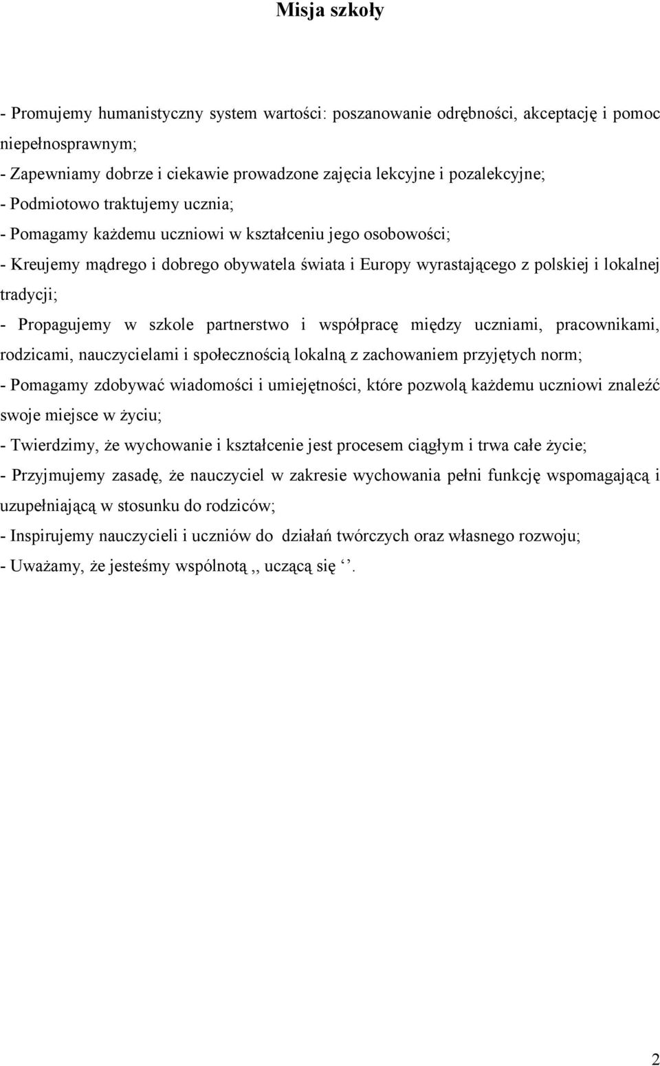 Propagujemy w szkole partnerstwo i współpracę między uczniami, pracownikami, rodzicami, nauczycielami i społecznością lokalną z zachowaniem przyjętych norm; - Pomagamy zdobywać wiadomości i