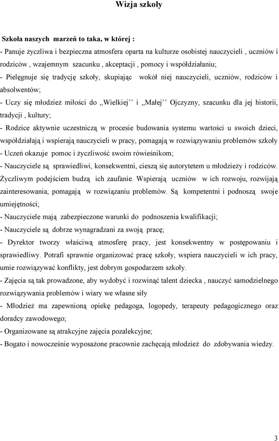 historii, tradycji, kultury; - Rodzice aktywnie uczestniczą w procesie budowania systemu wartości u swoich dzieci, współdziałają i wspierają nauczycieli w pracy, pomagają w rozwiązywaniu problemów