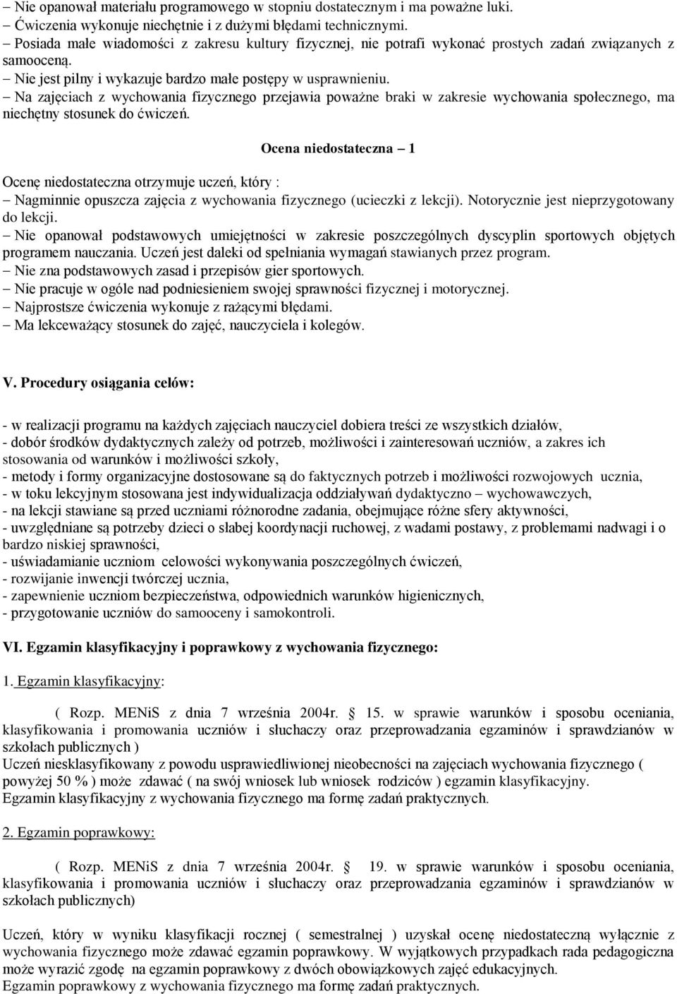 Na zajęciach z wychowania fizycznego przejawia poważne braki w zakresie wychowania społecznego, ma niechętny stosunek do ćwiczeń.