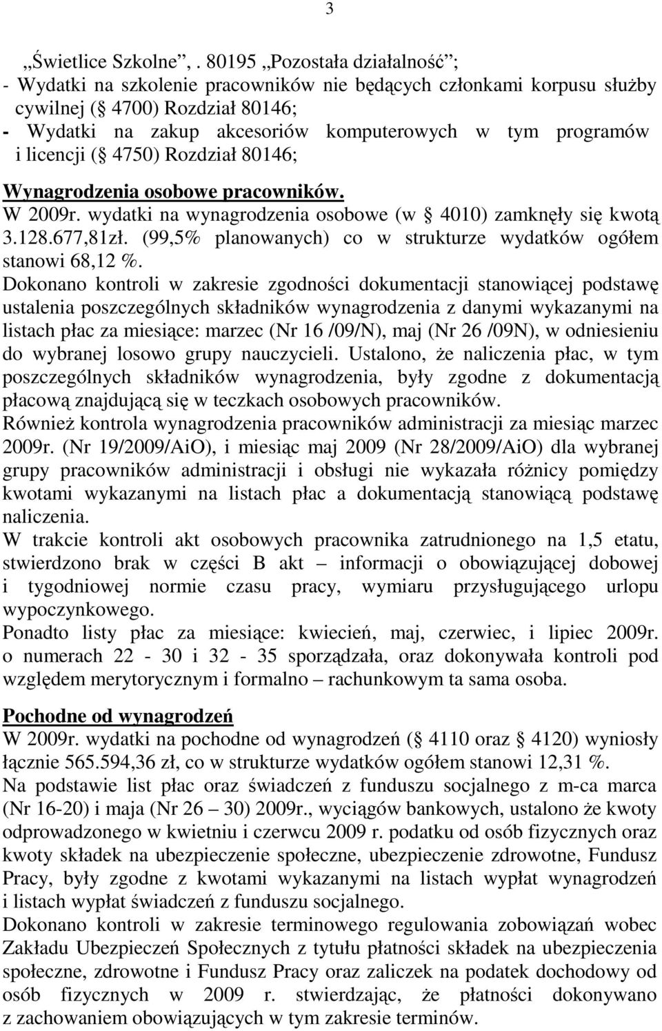 licencji ( 4750) Rozdział 80146; Wynagrodzenia osobowe pracowników. W 2009r. wydatki na wynagrodzenia osobowe (w 4010) zamknęły się kwotą 3.128.677,81zł.