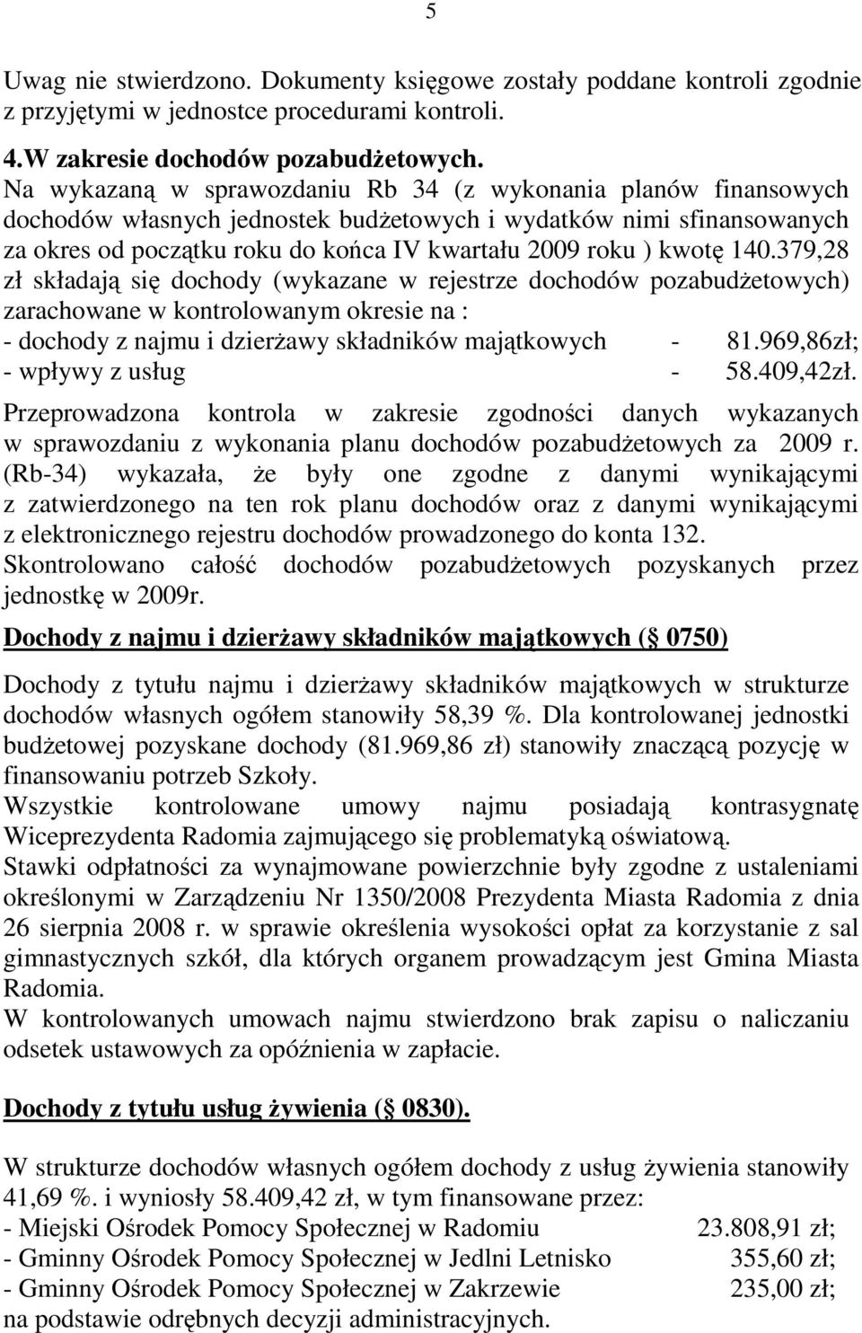 kwotę 140.379,28 zł składają się dochody (wykazane w rejestrze dochodów pozabudŝetowych) zarachowane w kontrolowanym okresie na : - dochody z najmu i dzierŝawy składników majątkowych - 81.