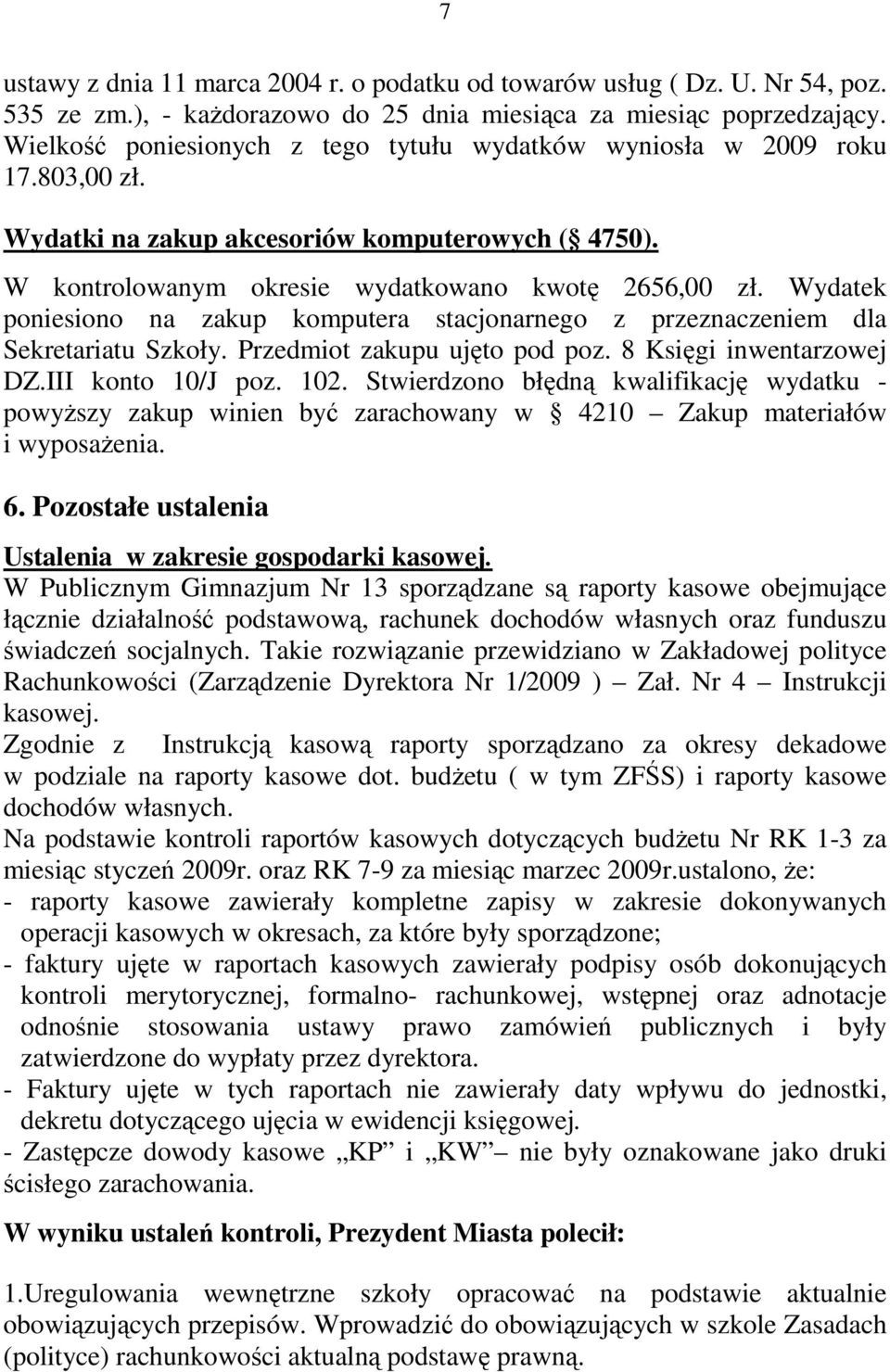 Wydatek poniesiono na zakup komputera stacjonarnego z przeznaczeniem dla Sekretariatu Szkoły. Przedmiot zakupu ujęto pod poz. 8 Księgi inwentarzowej DZ.III konto 10/J poz. 102.