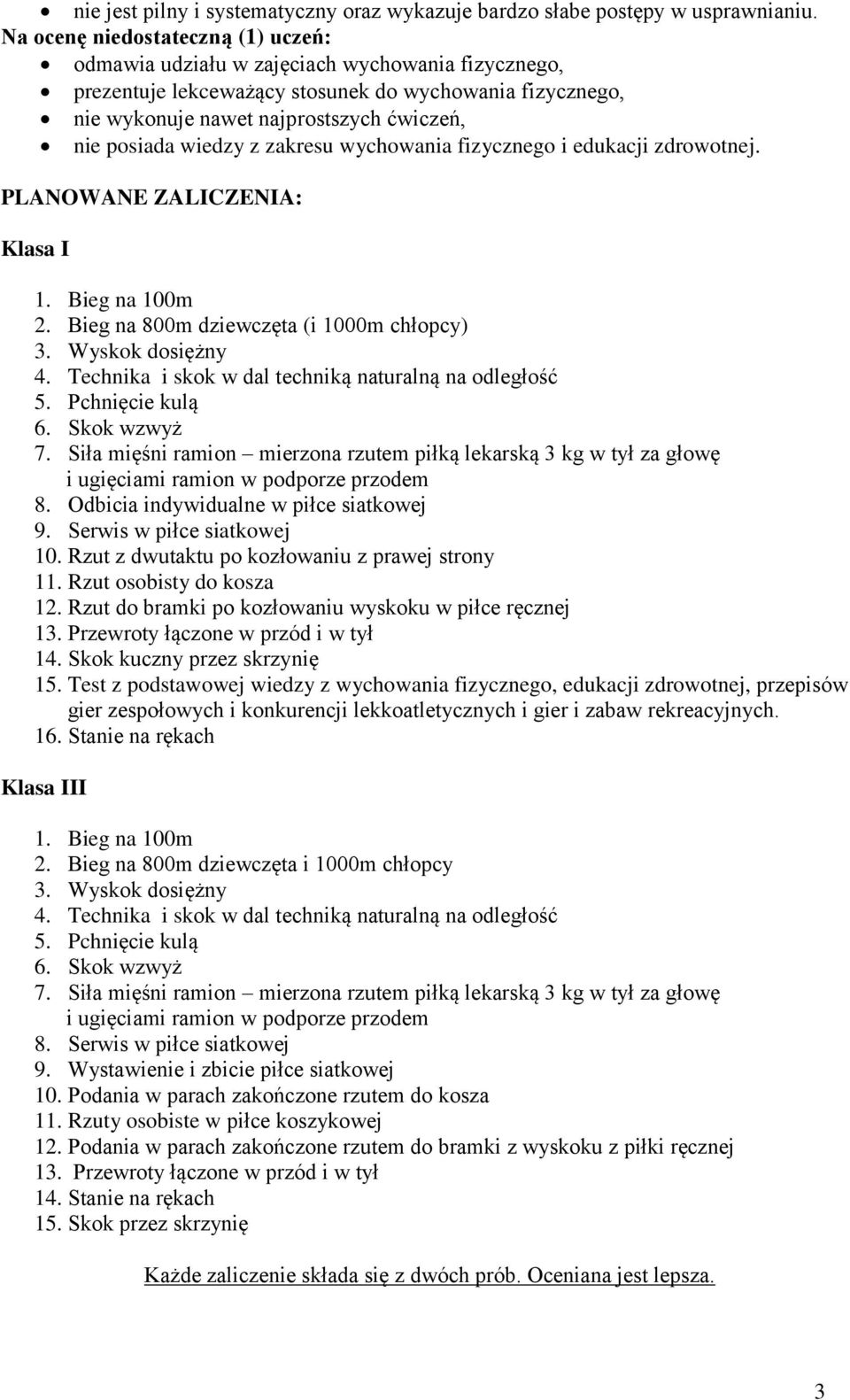 wiedzy z zakresu wychowania fizycznego i edukacji zdrowotnej. PLANOWANE ZALICZENIA: Klasa I 1. Bieg na 100m 2. Bieg na 800m dziewczęta (i 1000m chłopcy) 3. Wyskok dosiężny 4.