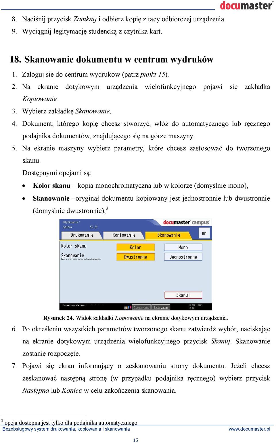 Dokument, którego kopi chcesz stworzy, w ó do automatycznego lub r cznego podajnika dokumentów, znajduj cego si na górze maszyny. 5.