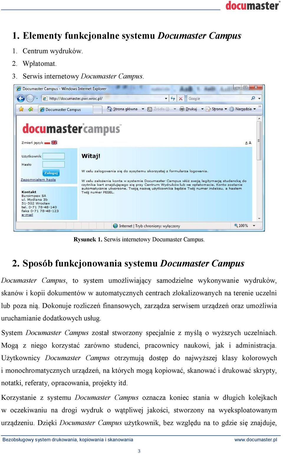 Sposób funkcjonowania systemu Documaster Campus Documaster Campus, to system umo liwiaj cy samodzielne wykonywanie wydruków, skanów i kopii dokumentów w automatycznych centrach zlokalizowanych na