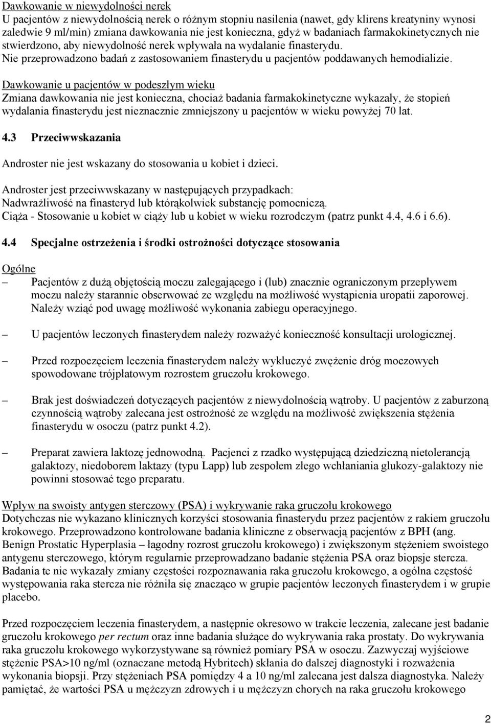 Dawkowanie u pacjentów w podeszłym wieku Zmiana dawkowania nie jest konieczna, chociaż badania farmakokinetyczne wykazały, że stopień wydalania finasterydu jest nieznacznie zmniejszony u pacjentów w