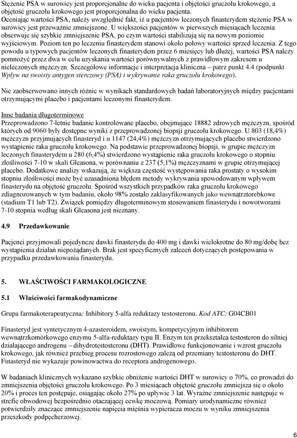 U większości pacjentów w pierwszych miesiącach leczenia obserwuje się szybkie zmniejszenie PSA, po czym wartości stabilizują się na nowym poziomie wyjściowym.