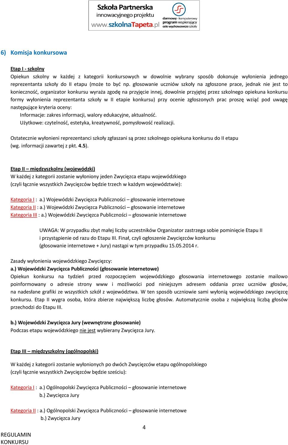 wyłonienia reprezentanta szkoły w II etapie konkursu) przy ocenie zgłoszonych prac proszę wziąć pod uwagę następujące kryteria oceny: Informacje: zakres informacji, walory edukacyjne, aktualność.
