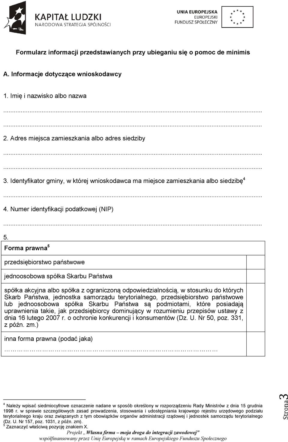 Forma prawna 5 przedsiębiorstwo państwowe jednoosobowa spółka Skarbu Państwa spółka akcyjna albo spółka z ograniczoną odpowiedzialnością, w stosunku do których Skarb Państwa, jednostka samorządu